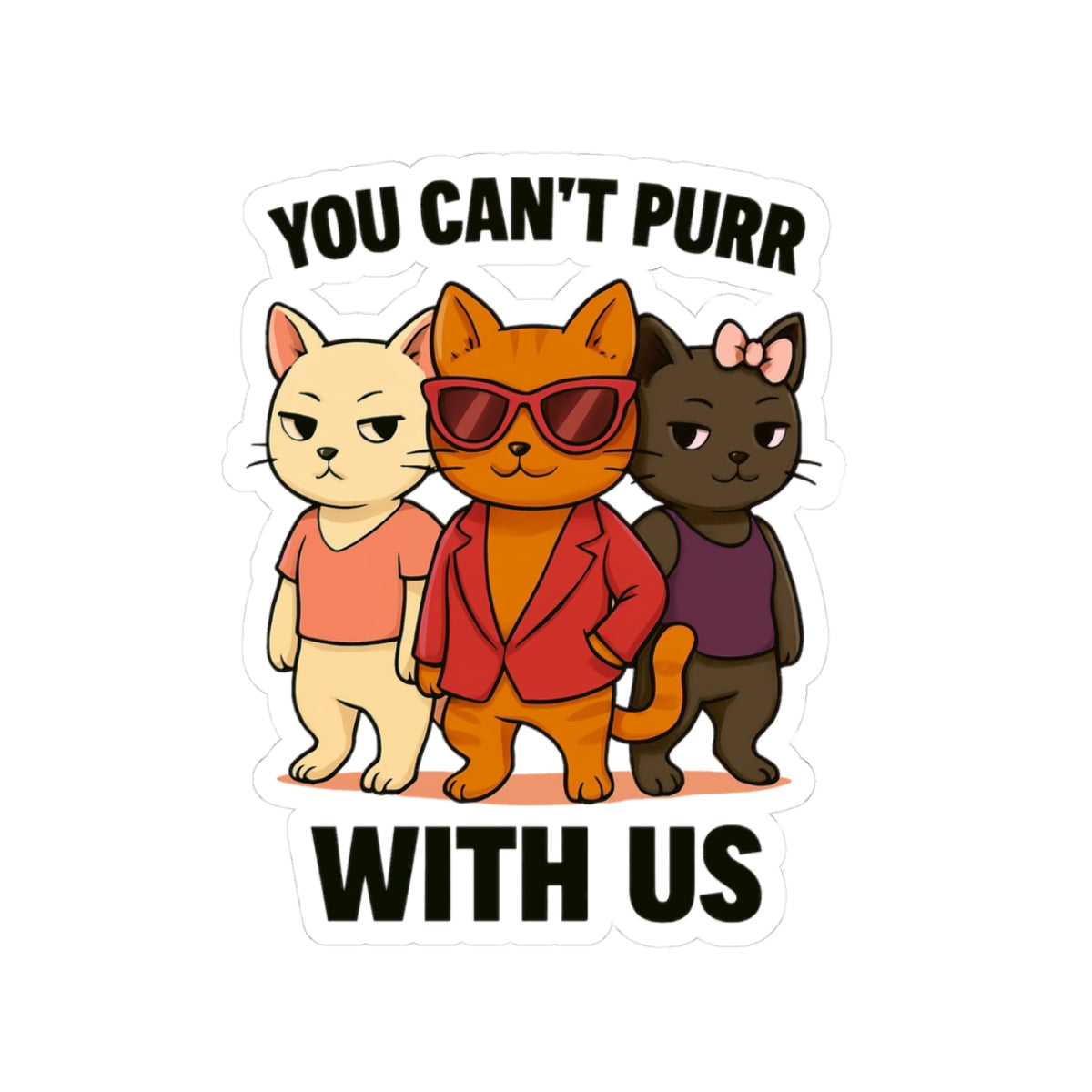 You Can't Purr With Us | Vinyl Sticker | Durable & High-Quality